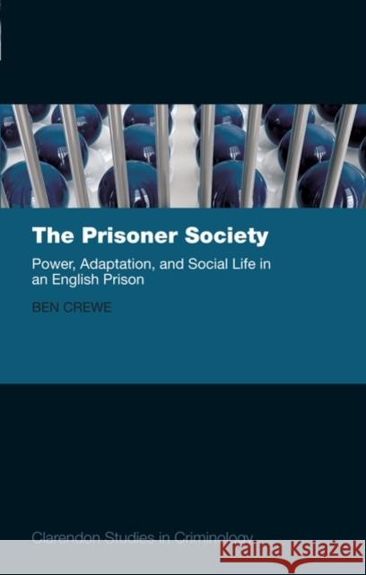 The Prisoner Society: Power, Adaptation and Social Life in an English Prison Crewe, Ben 9780199577965 0