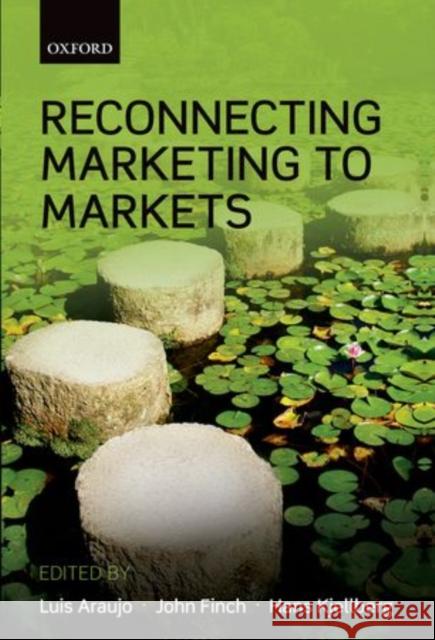 Reconnecting Marketing to Markets Luis Araujo John Finch Hans Kjellberg 9780199578078 Oxford University Press, USA