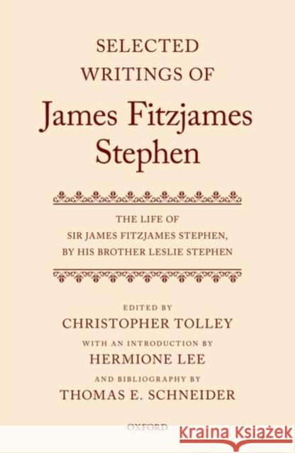 Selected Writings of James Fitzjames Stephen: The Life of Sir James Fitzjames Stephen, by His Brother Leslie Stephen Christopher Tolley Hermione Lee Thomas E. Schneider 9780199578535 Oxford University Press, USA