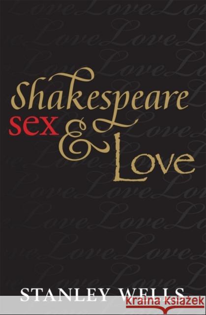 Shakespeare, Sex, & Love Wells, Stanley 9780199578597 0