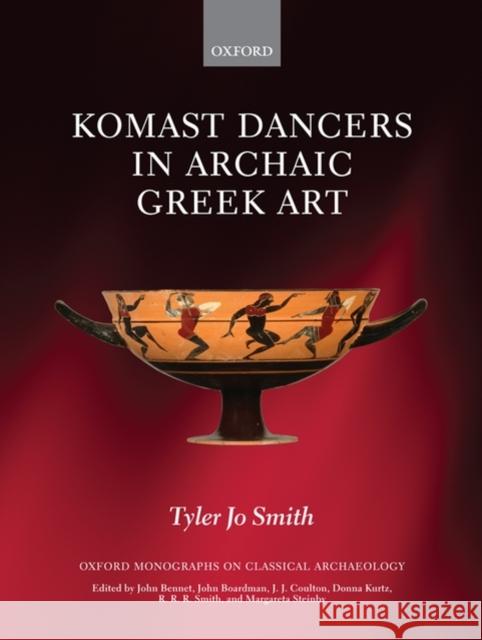 Komast Dancers in Archaic Greek Art Tyler Jo Smith 9780199578658 Oxford University Press, USA