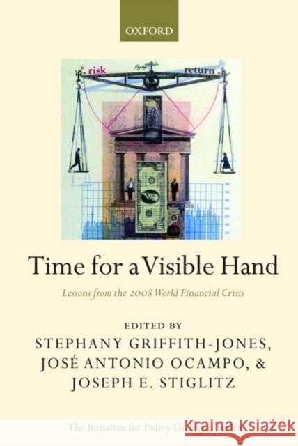Time for a Visible Hand: Lessons from the 2008 World Financial Crisis Griffith-Jones, Stephany 9780199578801 Oxford University Press, USA
