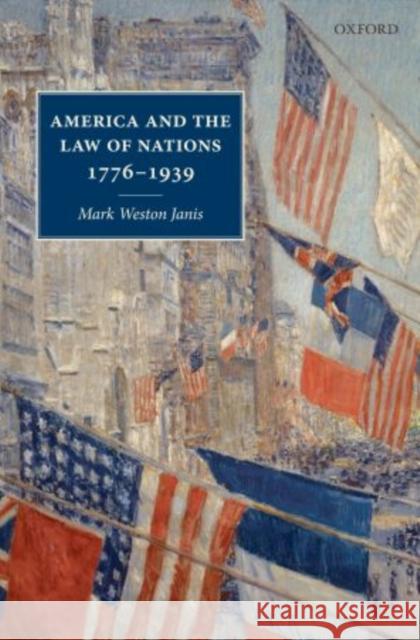 America and the Law of Nations 1776-1939 Mark Weston Janis 9780199579341 Oxford University Press, USA