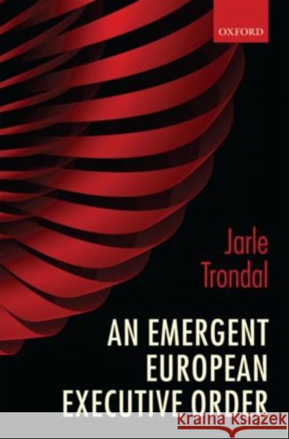 An Emergent European Executive Order Jarle Trondal 9780199579426 Oxford University Press, USA