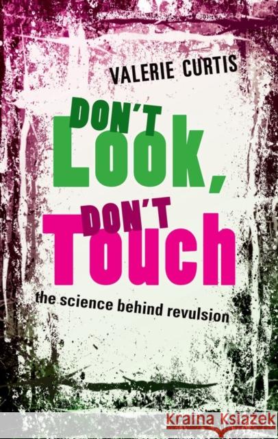 Don't Look, Don't Touch : The science behind revulsion Valerie Curtis 9780199579488 OXFORD UNIVERSITY PRESS