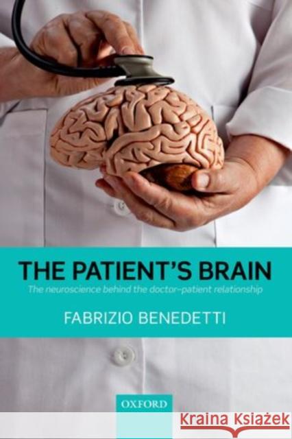 The Patient's Brain: The Neuroscience Behind the Doctor-Patient Relationship Benedetti, Fabrizio 9780199579518