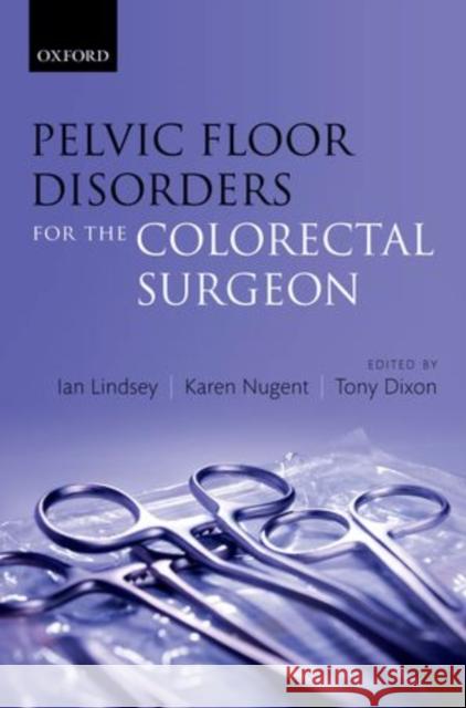 Pelvic Floor Disorders for the Colorectal Surgeon Ian Lindsey Karen Nugent Tony Dixon 9780199579624 Oxford University Press, USA