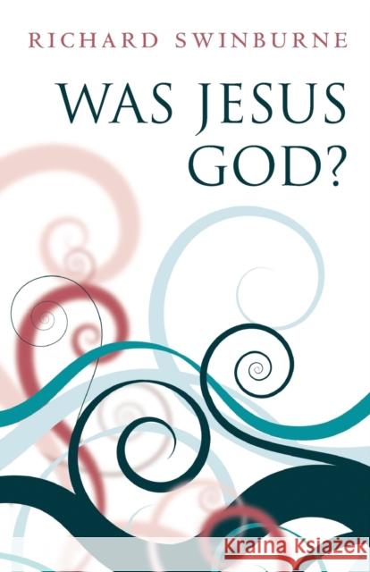 Was Jesus God? Richard Swinburne 9780199580446