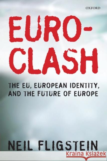Euroclash: The EU, European Identity, and the Future of Europe Fligstein, Neil 9780199580859 0