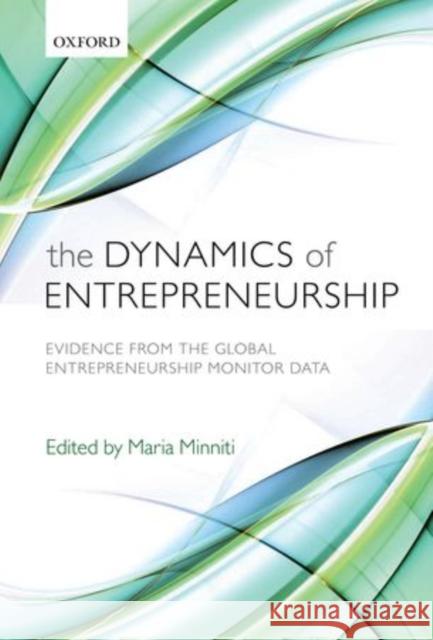 The Dynamics of Entrepreneurship: Evidence from Global Entrepreneurship Monitor Data Minniti, Maria 9780199580866