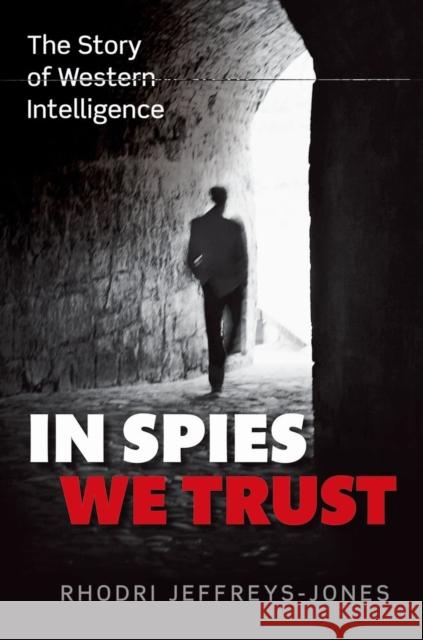 In Spies We Trust: The Story of Western Intelligence Jeffreys-Jones, Rhodri 9780199580972 0