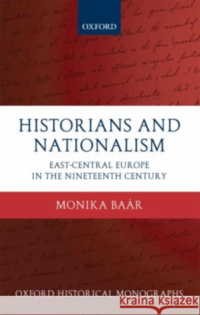 Historians and Nationalism: East-Central Europe in the Nineteenth Century Baar, Monika 9780199581184