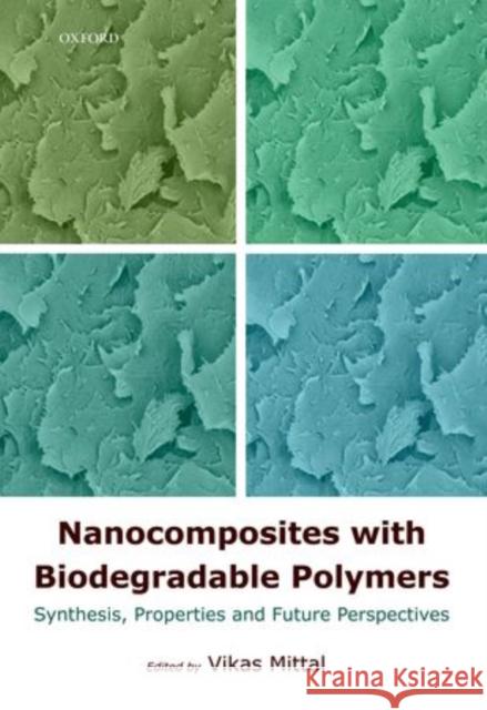 Nanocomposites with Biodegradable Polymers: Synthesis, Properties and Future Perspectives Mittal, Vikas 9780199581924 Oxford University Press