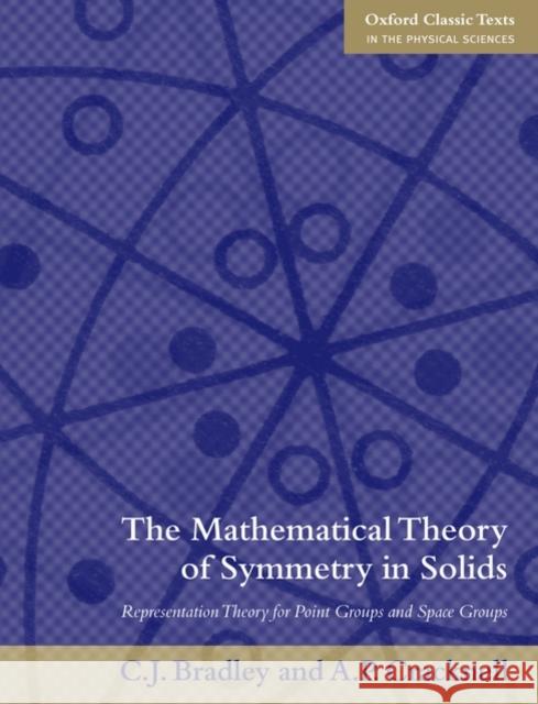 The Mathematical Theory of Symmetry in Solids: Representation Theory for Point Groups and Space Groups Bradley, Christopher 9780199582587 Oxford University Press, USA