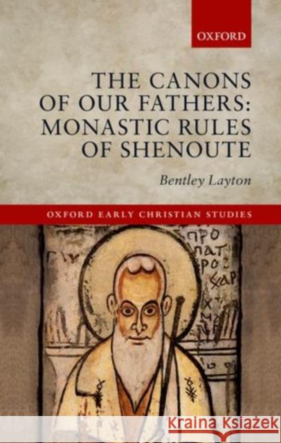 The Canons of Our Fathers: Monastic Rules of Shenoute Bentley Layton 9780199582631 Oxford University Press, USA