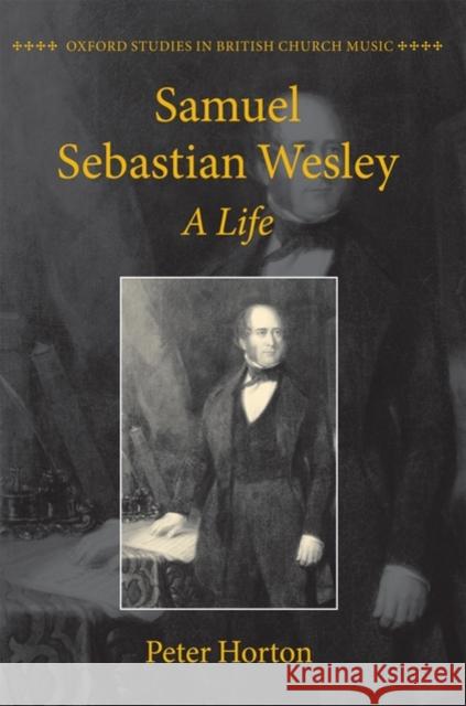 Samuel Sebastian Wesley: A Life Peter Horton 9780199582686