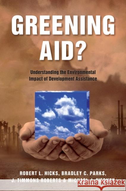 Greening Aid?: Understanding the Environmental Impact of Development Assistance Hicks, Robert L. 9780199582792