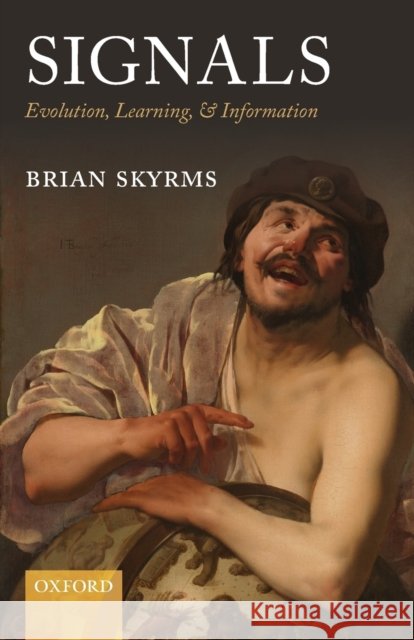 Signals: Evolution, Learning, & Information Skyrms, Brian 9780199582945