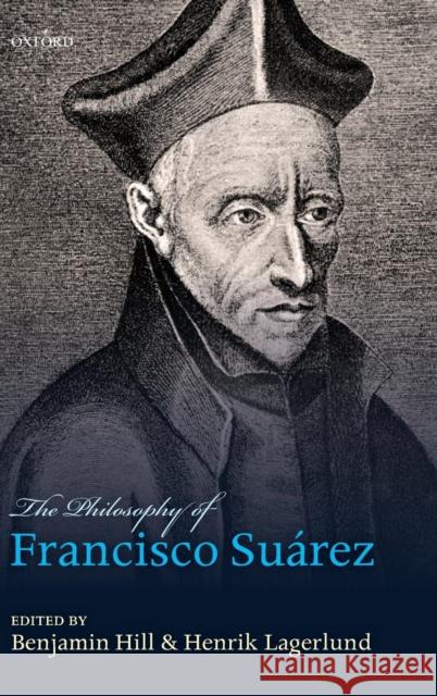 Philosophy of Francisco Suarez Hill, Benjamin 9780199583645