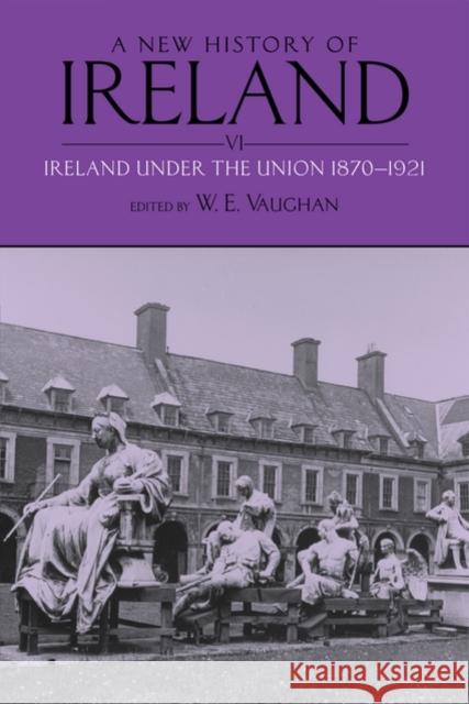 A New History of Ireland, Volume VI: Ireland Under the Union, II: 1870-1921 Vaughan, W. E. 9780199583744 0