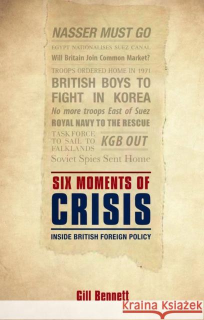 Six Moments of Crisis: Inside British Foreign Policy Bennett, Gill 9780199583751 0