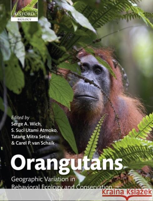Orangutans: Geographic Variation in Behavioral Ecology and Conservation Wich, Serge A. 9780199584154 Oxford University Press, USA