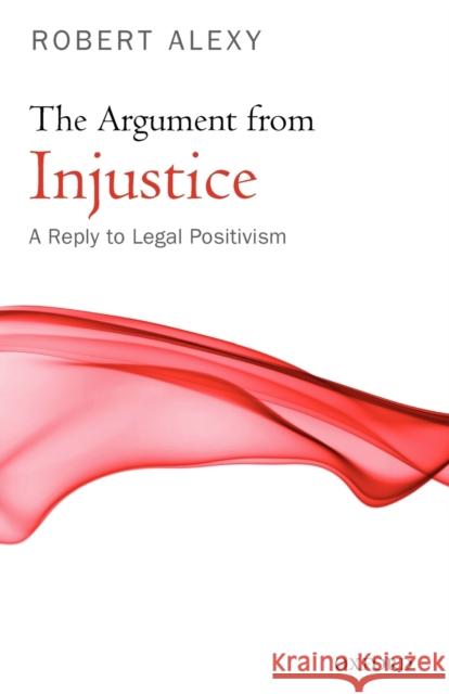 The Argument from Injustice: A Reply to Legal Positivism Alexy, Robert 9780199584215