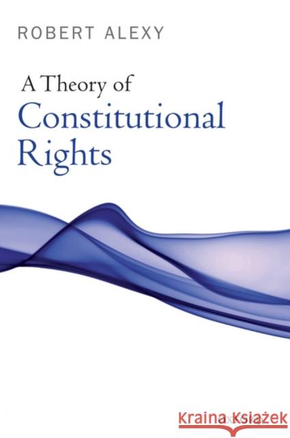 A Theory of Constitutional Rights Robert Alexy Julian Rivers 9780199584239 Oxford University Press, USA