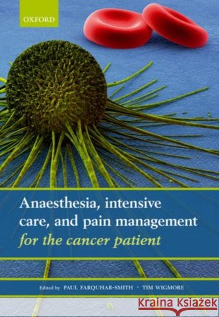 Anaesthesia, Intensive Care, and Pain Management for the Cancer Patient Farquhar-Smith, Paul 9780199584642