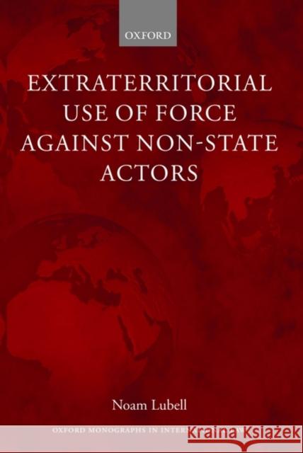 Extraterritorial Use of Force Against Non-State Actors Noam Lubell 9780199584840 Oxford University Press, USA