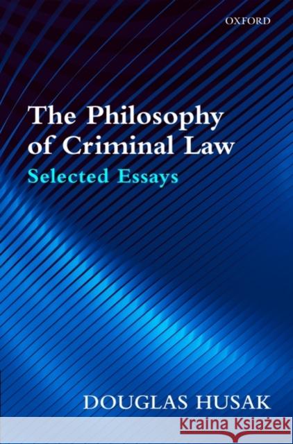 The Philosophy of Criminal Law: Selected Essays Husak, Douglas 9780199585038 0