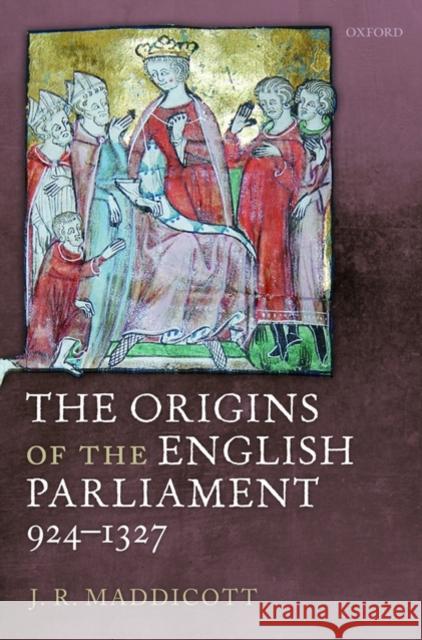 The Origins of the English Parliament, 924-1327 J R Maddicott 9780199585502 0
