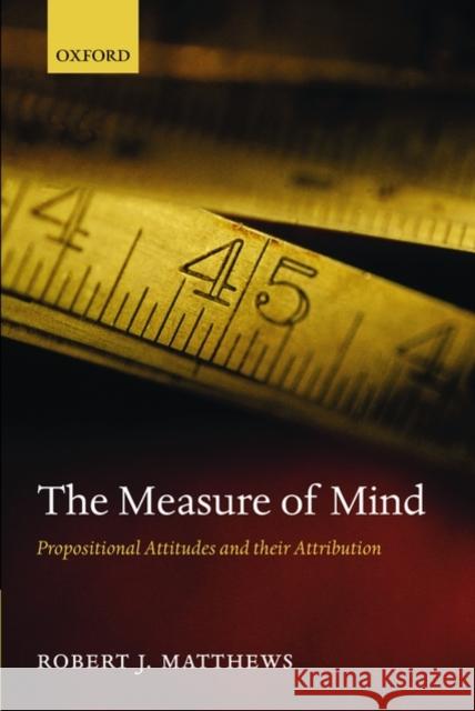 The Measure of Mind: Propositional Attitudes and Their Attribution Matthews, Robert J. 9780199585533