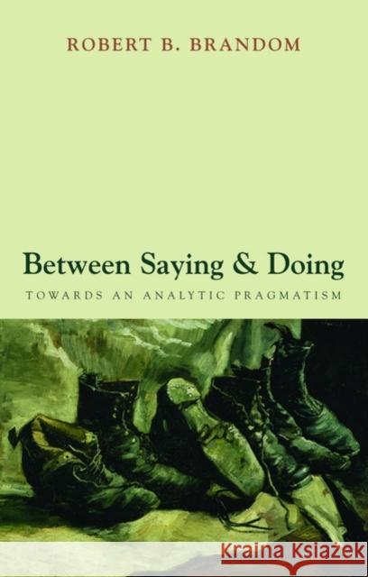 Between Saying and Doing: Towards an Analytic Pragmatism Brandom, Robert B. 9780199585540