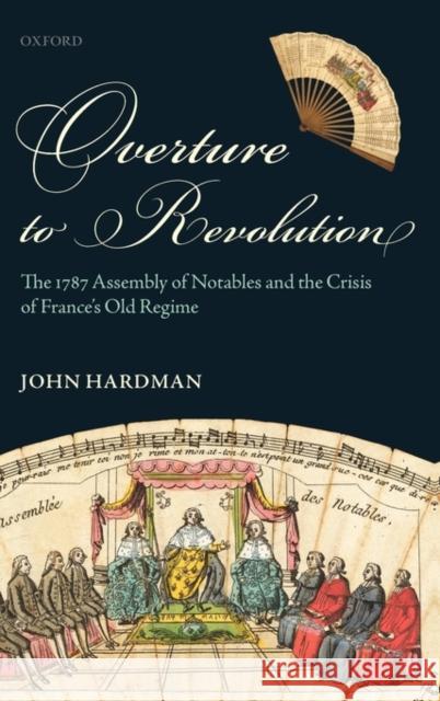 Overture to Revolution: The 1787 Assembly of Notables and the Crisis of France's Old Regime Hardman, John 9780199585779 0