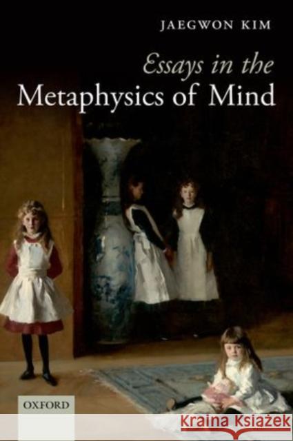 Essays in the Metaphysics of Mind Jaegwon Kim 9780199585878