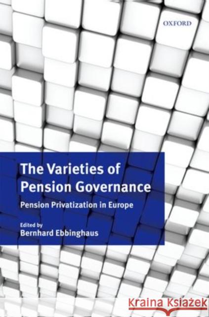 The Varieties of Pension Governance: Pension Privatization in Europe Ebbinghaus, Bernhard 9780199586028