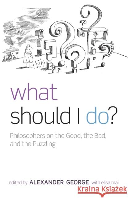 What Should I Do?: Philosophers on the Good, the Bad, and the Puzzling George, Alexander 9780199586127
