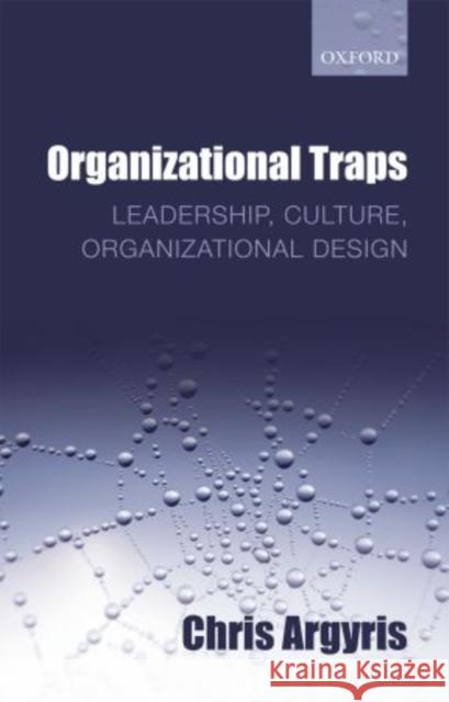 Organizational Traps: Leadership, Culture, Organizational Design Argyris, Chris 9780199586165