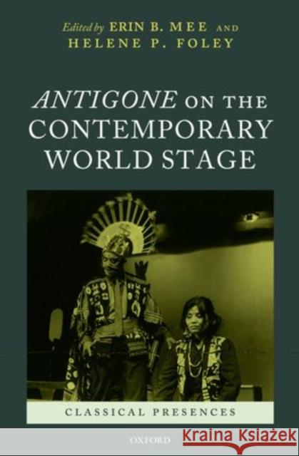 Antigone on the Contemporary World Stage Erin B. Mee Helene P. Foley 9780199586196