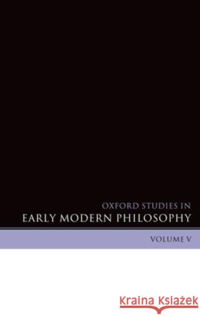 Oxford Studies in Early Modern Philosophy: Volume V Garber, Daniel 9780199586325