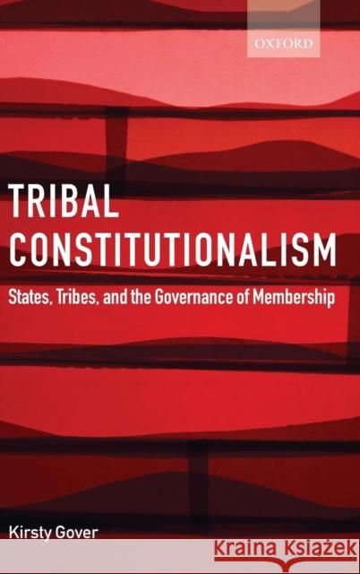Tribal Constitutionalism: States, Tribes, and the Governance of Membership Gover, Kirsty 9780199587094