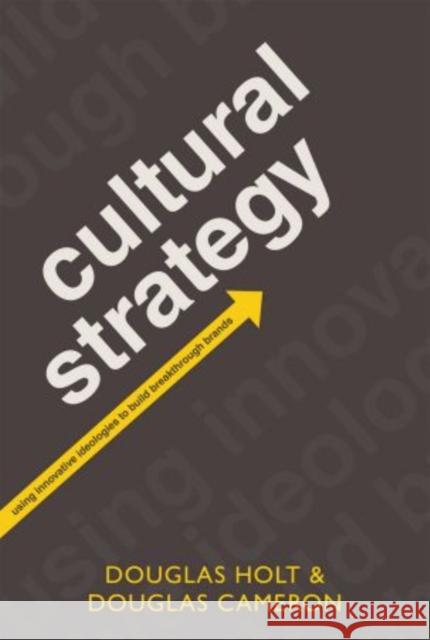 Cultural Strategy: Using Innovative Ideologies to Build Breakthrough Brands Holt, Douglas 9780199587407