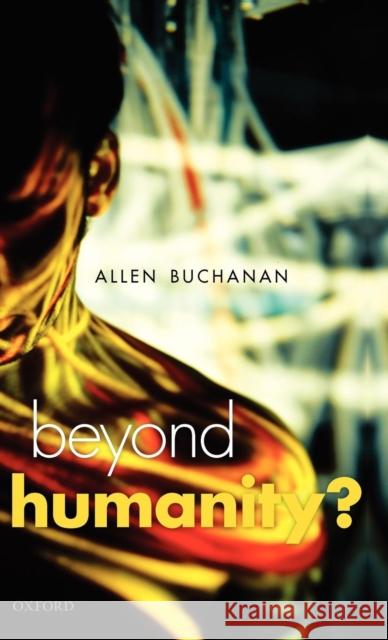 Beyond Humanity?: The Ethics of Biomedical Enhancement Buchanan, Allen E. 9780199587810