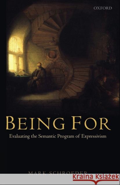 Being for: Evaluating the Semantic Program of Expressivism Schroeder, Mark 9780199588008 Oxford University Press, USA