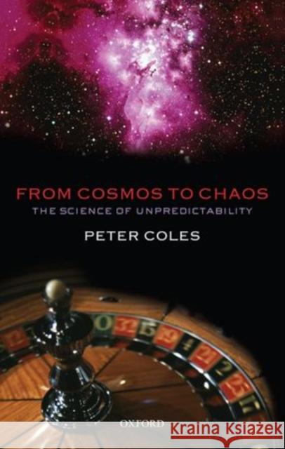 From Cosmos to Chaos: The Science of Unpredictability Coles, Peter 9780199588145 Oxford University Press, USA