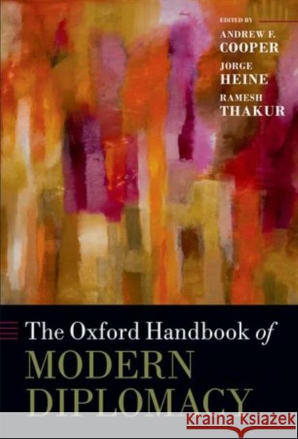 The Oxford Handbook of Modern Diplomacy Andrew F. Cooper Jorge Heine Ramesh Chandra Thakur 9780199588862