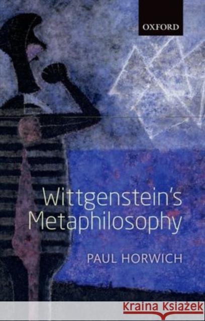 Wittgenstein's Metaphilosophy Paul Horwich 9780199588879 Oxford University Press, USA