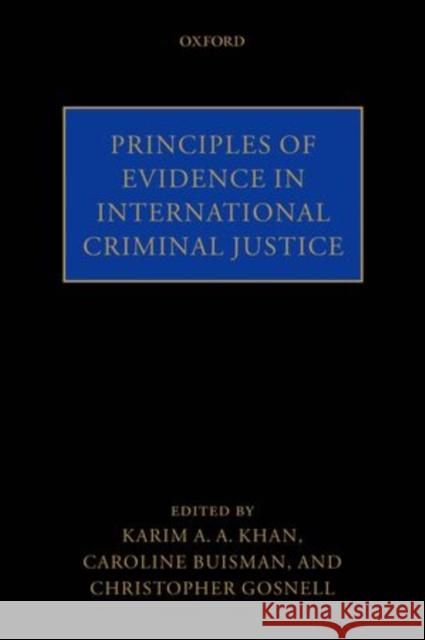Principles of Evidence in International Criminal Justice Karim Khan Caroline Buisman Chris Gosnell 9780199588923