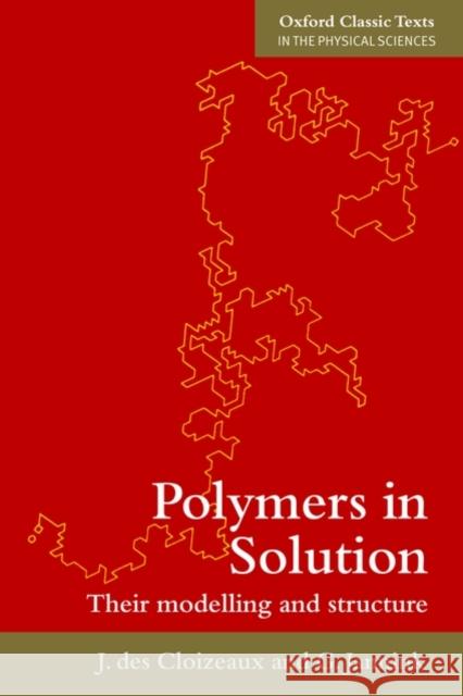 Polymers in Solution: Their Modelling and Structure Des Cloizeaux, Jacques 9780199588930 Oxford University Press, USA